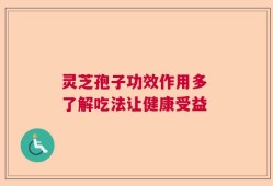 灵芝孢子功效作用多 了解吃法让健康受益