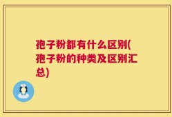 孢子粉都有什么区别(孢子粉的种类及区别汇总)
