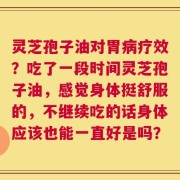 灵芝孢子油对胃病疗效？吃了一段时间灵芝孢子油，感觉身体挺舒服的，不继续吃的话身体应该也能一直好是吗？