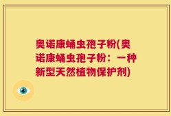 奥诺康蛹虫孢子粉(奥诺康蛹虫孢子粉：一种新型天然植物保护剂)
