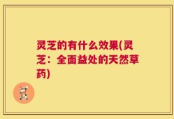 灵芝的有什么效果(灵芝：全面益处的天然草药)