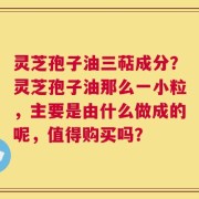 灵芝孢子油三萜成分？灵芝孢子油那么一小粒，主要是由什么做成的呢，值得购买吗？