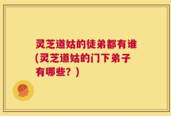 灵芝道姑的徒弟都有谁(灵芝道姑的门下弟子有哪些？)