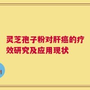 灵芝孢子粉对肝癌的疗效研究及应用现状
