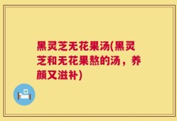 黑灵芝无花果汤(黑灵芝和无花果熬的汤，养颜又滋补)