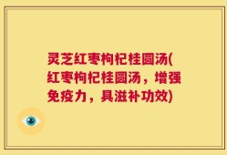 灵芝红枣枸杞桂圆汤(红枣枸杞桂圆汤，增强免疫力，具滋补功效)