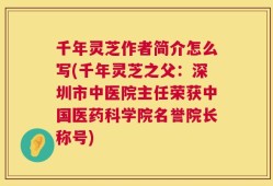 千年灵芝作者简介怎么写(千年灵芝之父：深圳市中医院主任荣获中国医药科学院名誉院长称号)
