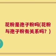花粉是孢子粉吗(花粉与孢子粉有关系吗？)