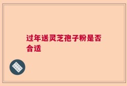 过年送灵芝孢子粉是否合适