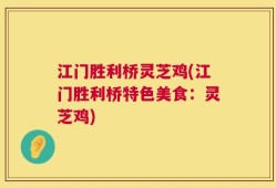 江门胜利桥灵芝鸡(江门胜利桥特色美食：灵芝鸡)