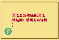 灵芝怎么粘贴画(灵芝粘贴画：使用方法详解)
