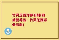 竹灵芝西洋参石斛(四益营养品：竹灵芝西洋参石斛)