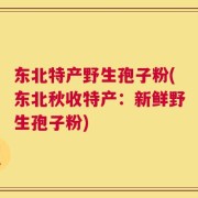 东北特产野生孢子粉(东北秋收特产：新鲜野生孢子粉)