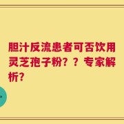 胆汁反流患者可否饮用灵芝孢子粉？？专家解析？