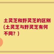 土灵芝和野灵芝的区别(土灵芝与野灵芝有何不同？)