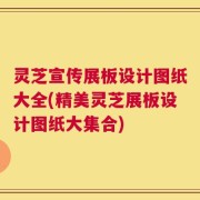 灵芝宣传展板设计图纸大全(精美灵芝展板设计图纸大集合)
