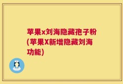 苹果x刘海隐藏孢子粉(苹果X新增隐藏刘海功能)