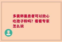 多囊卵巢患者可以放心吃孢子粉吗？看看专家怎么说