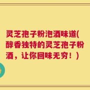 灵芝孢子粉泡酒味道(醇香独特的灵芝孢子粉酒，让你回味无穷！)