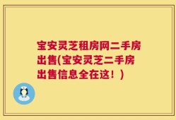 宝安灵芝租房网二手房出售(宝安灵芝二手房出售信息全在这！)