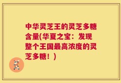 中华灵芝王的灵芝多糖含量(华夏之宝：发现整个王国最高浓度的灵芝多糖！)