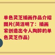 单色灵芝插画作品介绍图片(简洁明了：插画家创造出令人陶醉的单色灵芝作品)