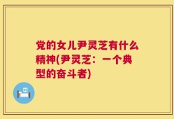 党的女儿尹灵芝有什么精神(尹灵芝：一个典型的奋斗者)