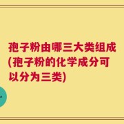 孢子粉由哪三大类组成(孢子粉的化学成分可以分为三类)