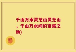 千山万水灵芝山灵芝山，千山万水间的宝藏之地)