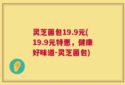 灵芝菌包19.9元(19.9元特惠，健康好味道-灵芝菌包)