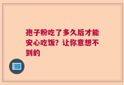 孢子粉吃了多久后才能安心吃饭？让你意想不到的