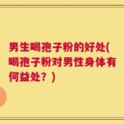 男生喝孢子粉的好处(喝孢子粉对男性身体有何益处？)