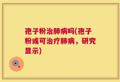 孢子粉治肺病吗(孢子粉或可治疗肺病，研究显示)
