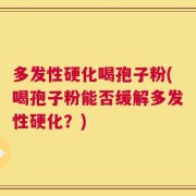 多发性硬化喝孢子粉(喝孢子粉能否缓解多发性硬化？)