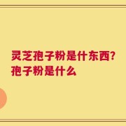 灵芝孢子粉是什东西？孢子粉是什么