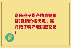 嘉兴孢子粉产地直销价格(直销价格优惠，嘉兴孢子粉产地供应充足)