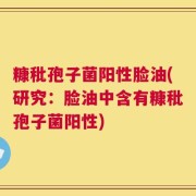 糠秕孢子菌阳性脸油(研究：脸油中含有糠秕孢子菌阳性)