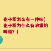 孢子粉怎么有一种味(孢子粉为什么有浓重的味道？)