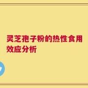 灵芝孢子粉的热性食用效应分析