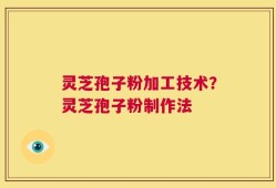 灵芝孢子粉加工技术？灵芝孢子粉制作法
