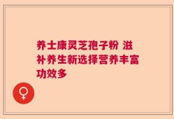 养士康灵芝孢子粉 滋补养生新选择营养丰富功效多