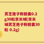 灵芝孢子粉胶囊0.2g30粒京长城(京长城灵芝孢子粉胶囊30粒 0.2g)