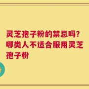 灵芝孢子粉的禁忌吗？哪类人不适合服用灵芝孢子粉