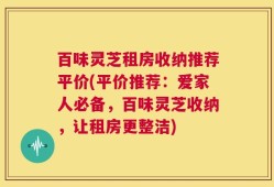 百味灵芝租房收纳推荐平价(平价推荐：爱家人必备，百味灵芝收纳，让租房更整洁)