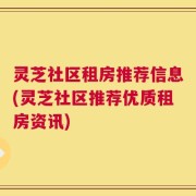 灵芝社区租房推荐信息(灵芝社区推荐优质租房资讯)