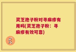 灵芝孢子粉对寻麻疹有用吗(灵芝孢子粉：寻麻疹有效可靠)