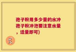 孢子粉用多少量的水冲孢子粉冲泡要注意水量，适量即可)
