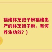 福建林芝孢子粉福建出产的林芝孢子粉，有何养生功效？)