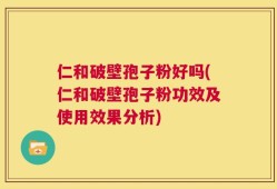 仁和破壁孢子粉好吗(仁和破壁孢子粉功效及使用效果分析)