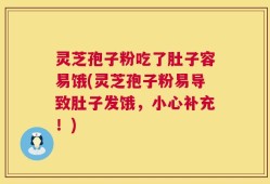 灵芝孢子粉吃了肚子容易饿(灵芝孢子粉易导致肚子发饿，小心补充！)